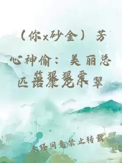 （你x砂金）芳心神偷：美丽总监狠狠爱